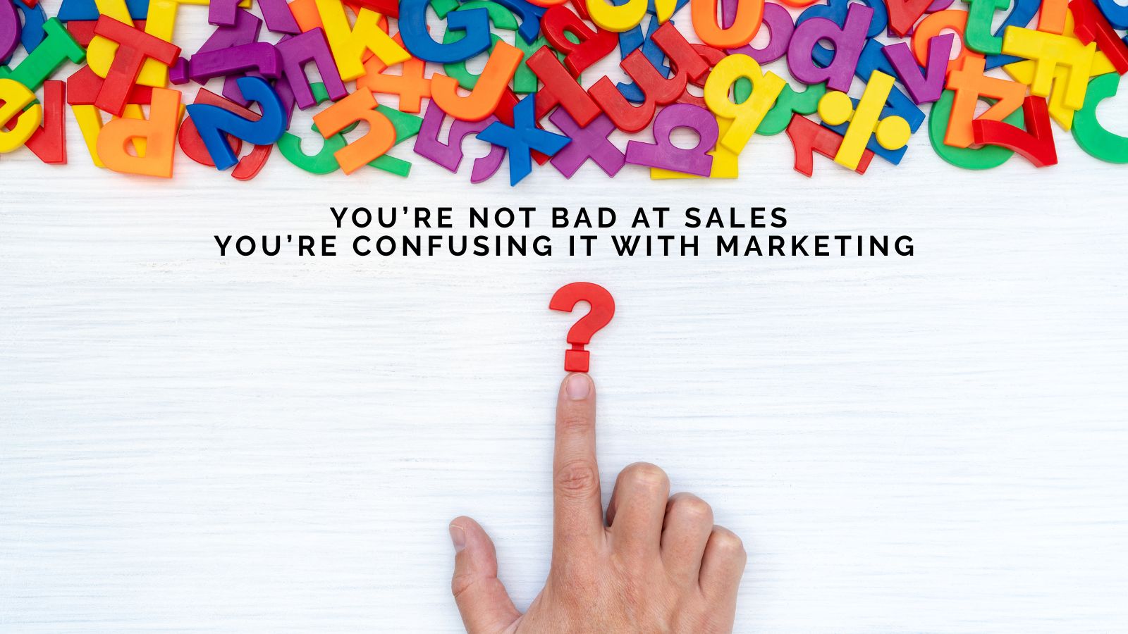 You’re Not Bad at Sales — You’re Confusing It with Marketing