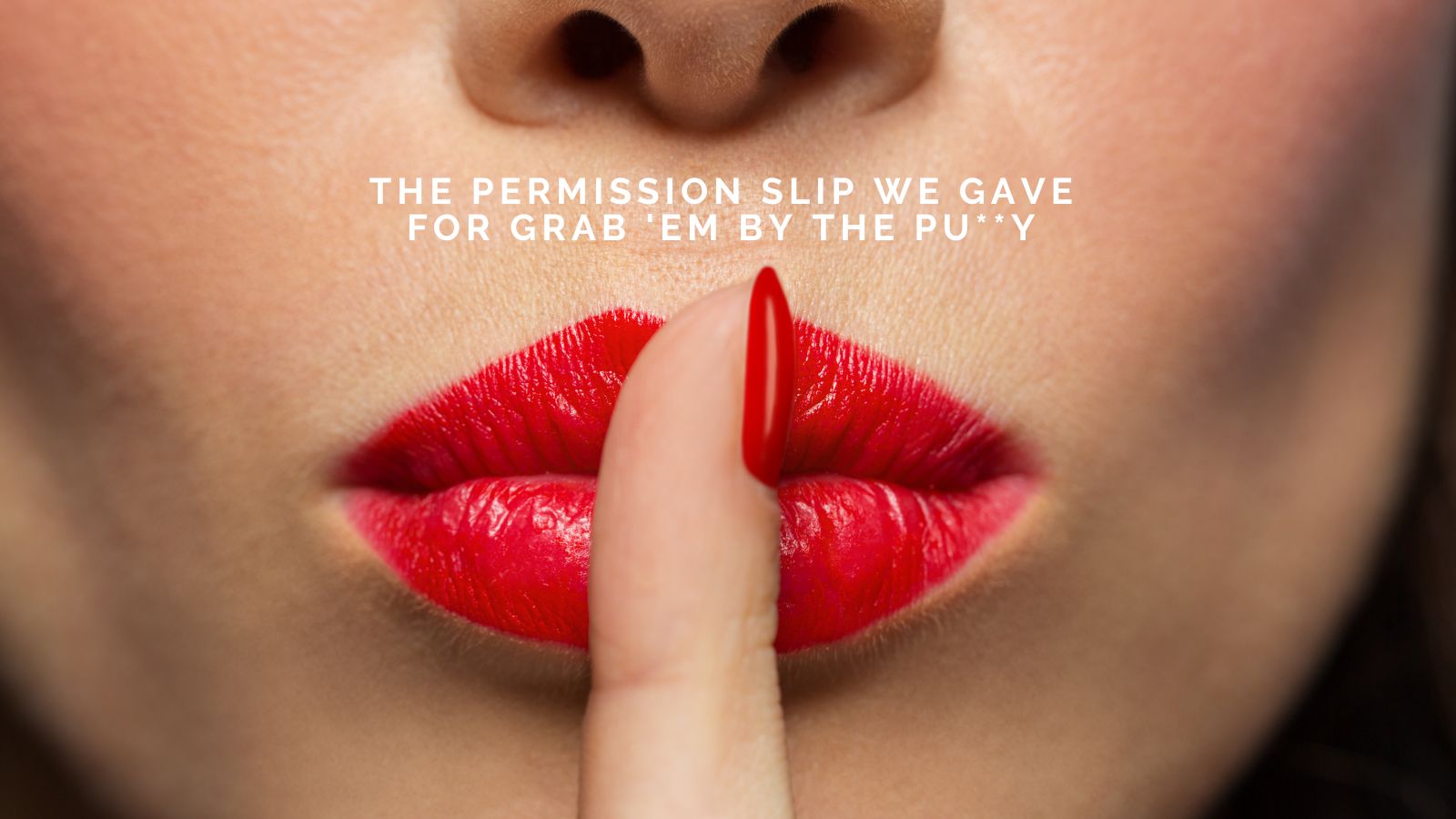 Editorial: The Permission Slip We Gave For Grab 'Em By The Pussy