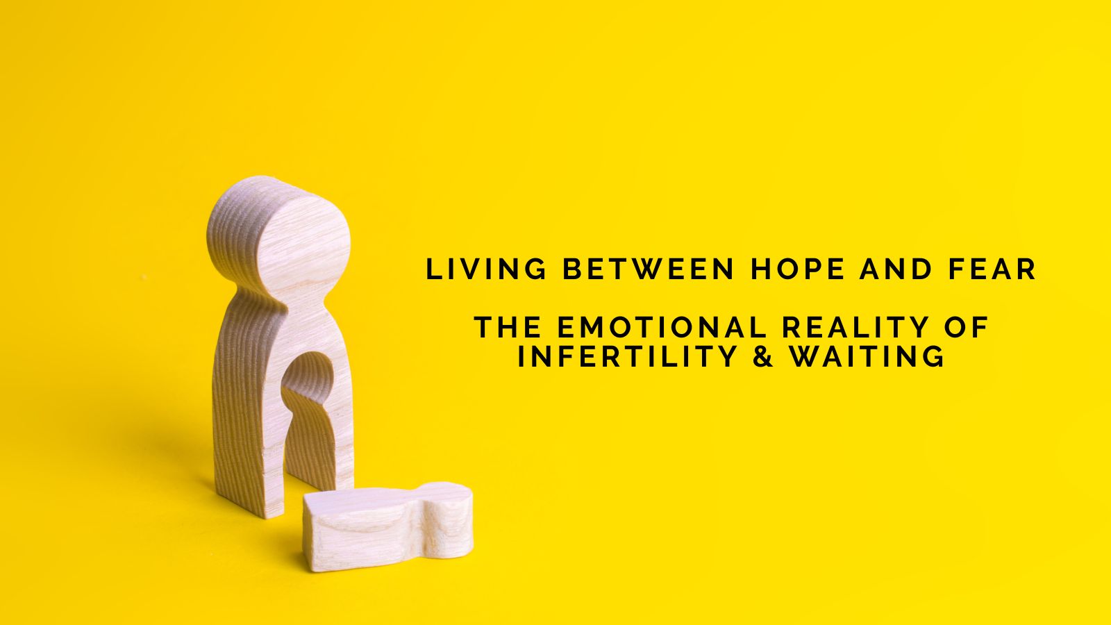 Laetitia Felix On Living Between Hope and Fear: The Emotional Reality of Infertility and Waiting