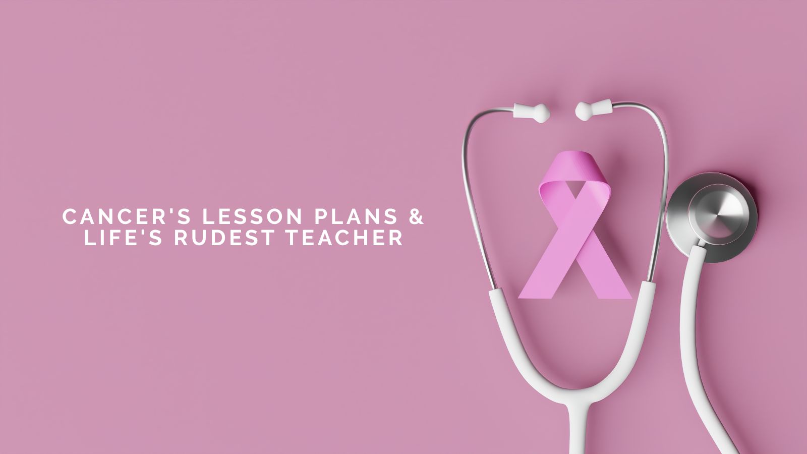 Editorial Update: Cancer's Lesson Plans As Life's Rudest Teacher
