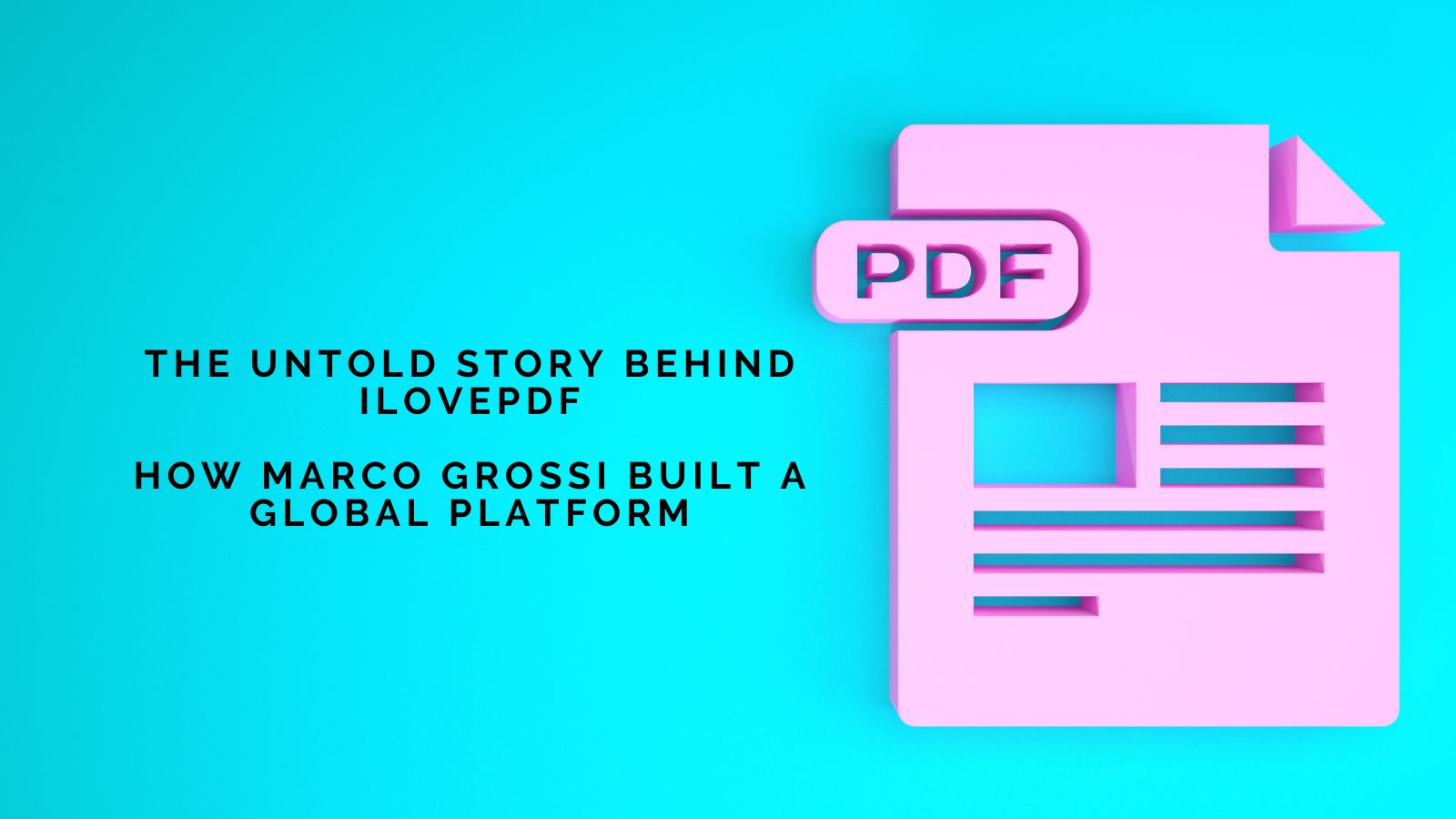 The Untold Story Behind iLovePDF: How Marco Grossi Built a Global Platform