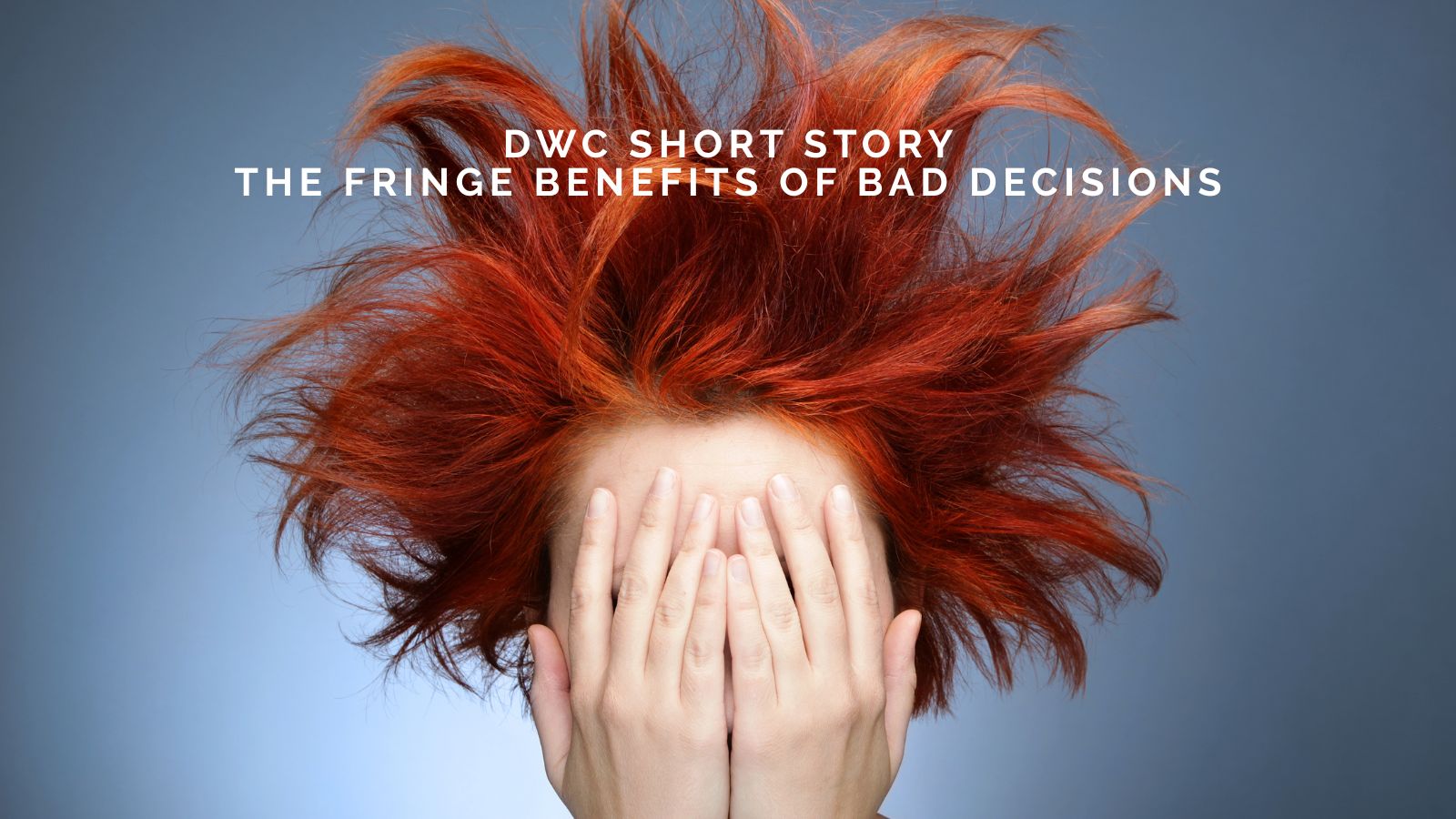 DWC Short Story: The Fringe Benefits of Bad Decisions