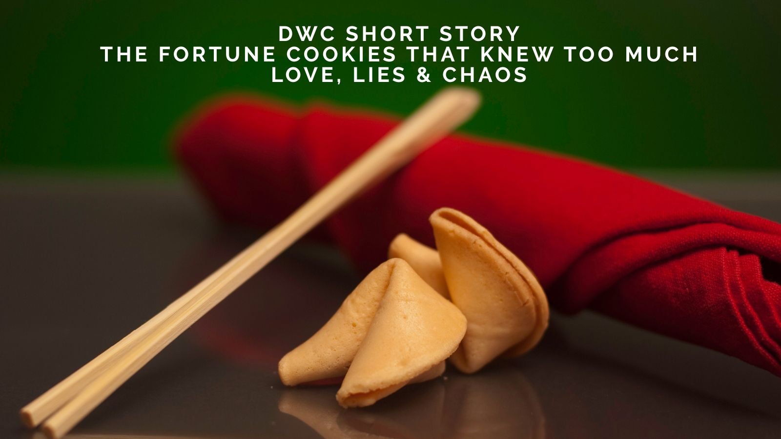 DWC Short Story: The Fortune Cookies That Knew Too Much - Love, Lies and Chaos