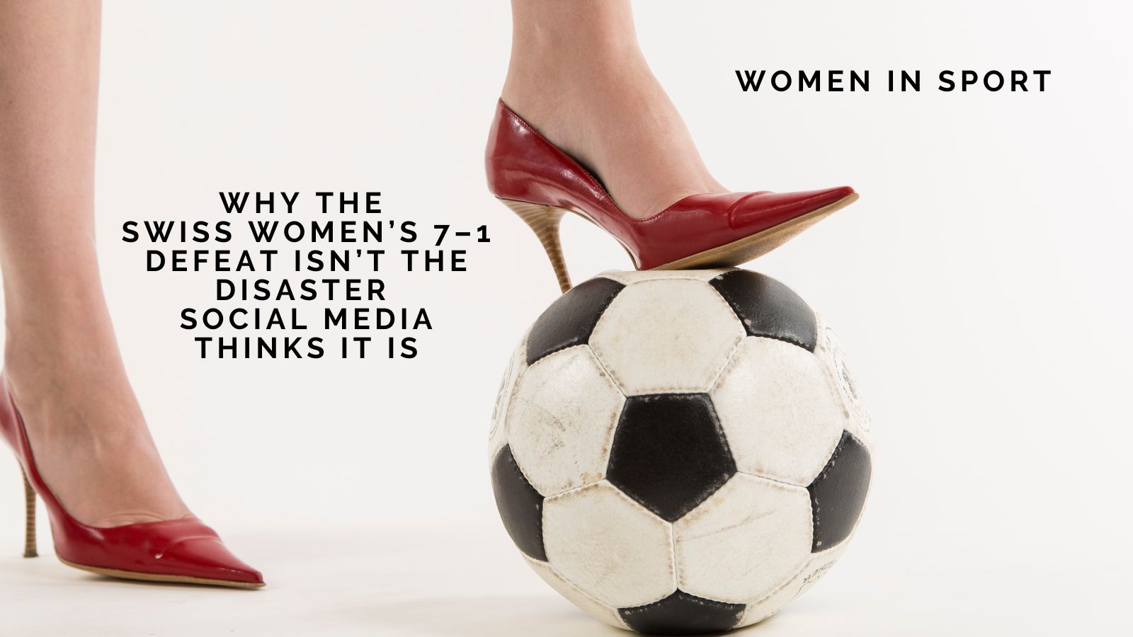 Women In Sport: Why the Swiss Women’s 7–1 Defeat Isn’t the Disaster Social Media Thinks It Is