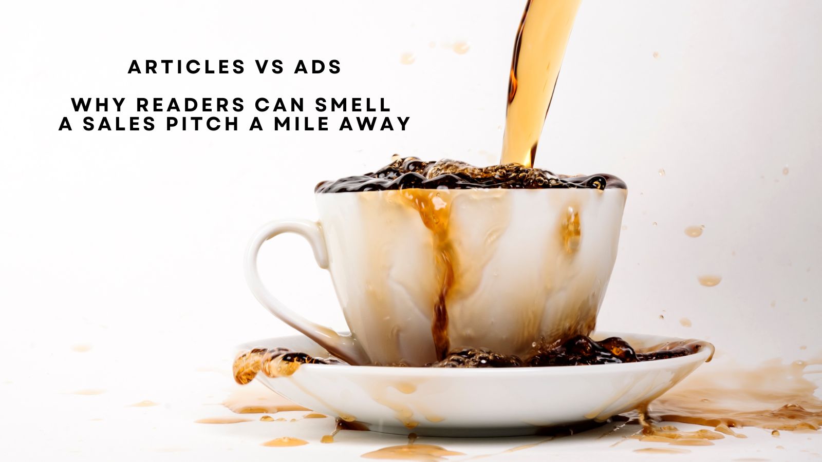 Articles vs Ads: Why Readers Can Smell a Sales Pitch a Mile Away