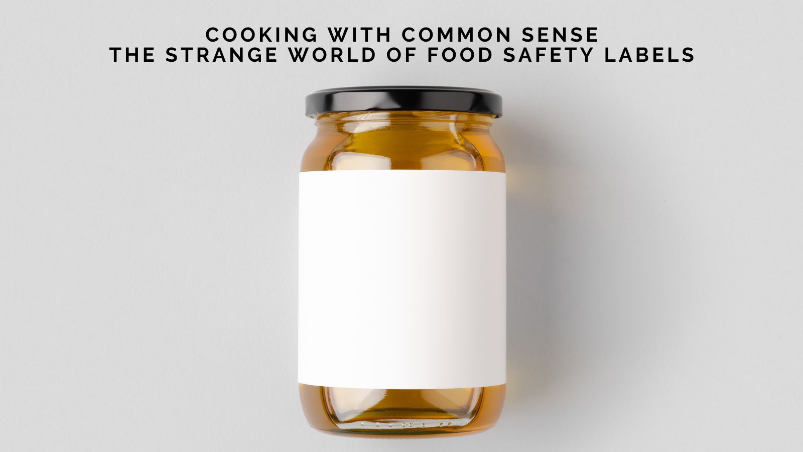 Mike Devlin on Cooking with Common Sense: The Strange World of Food Safety Labels
