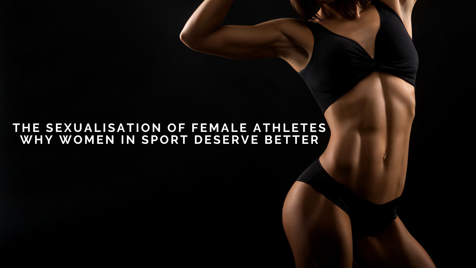The Sexualisation of Female Athletes: Why Women in Sport Deserve Better