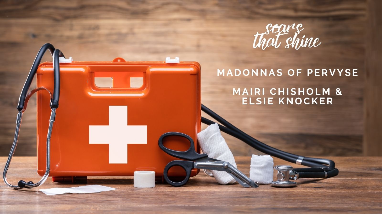 Scars that Shine: Madonnas of Pervyse - Mairi Chisholm and Elsie Knocker, WWI Women Heroes