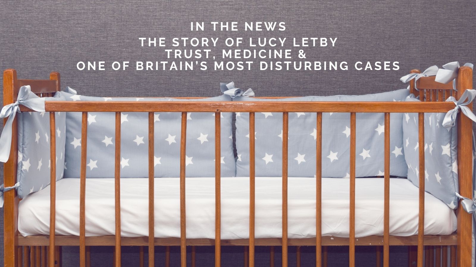 The Story of Lucy Letby: Trust, Medicine, and One of Britain’s Most Disturbing Cases
