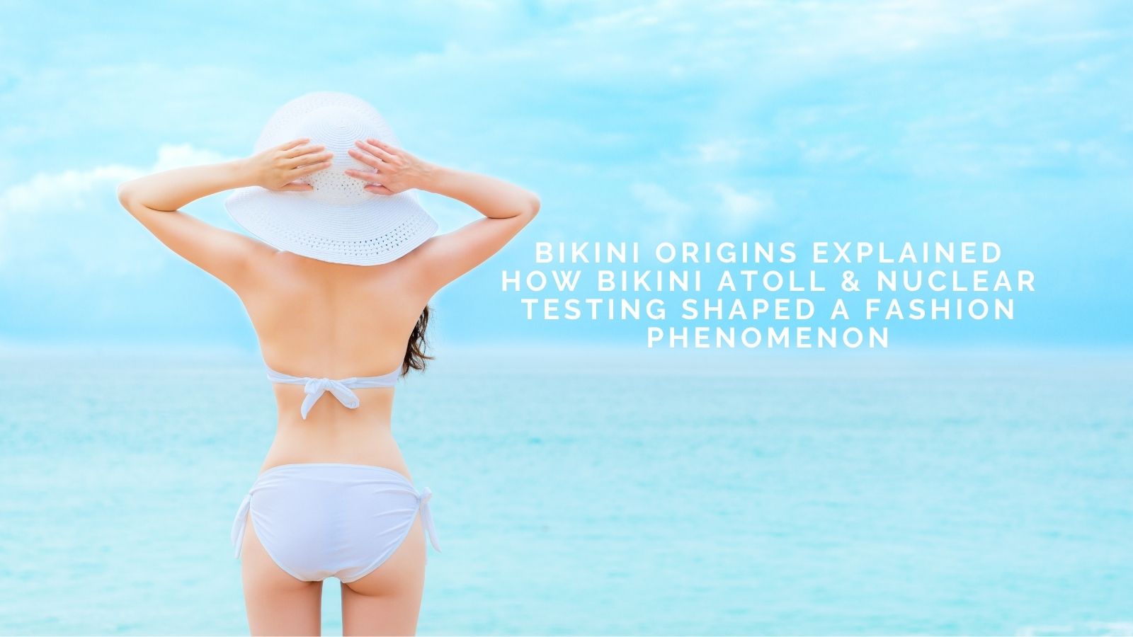 Bikini Origins Explained: How Bikini Atoll and Nuclear Testing Shaped a Fashion Phenomenon