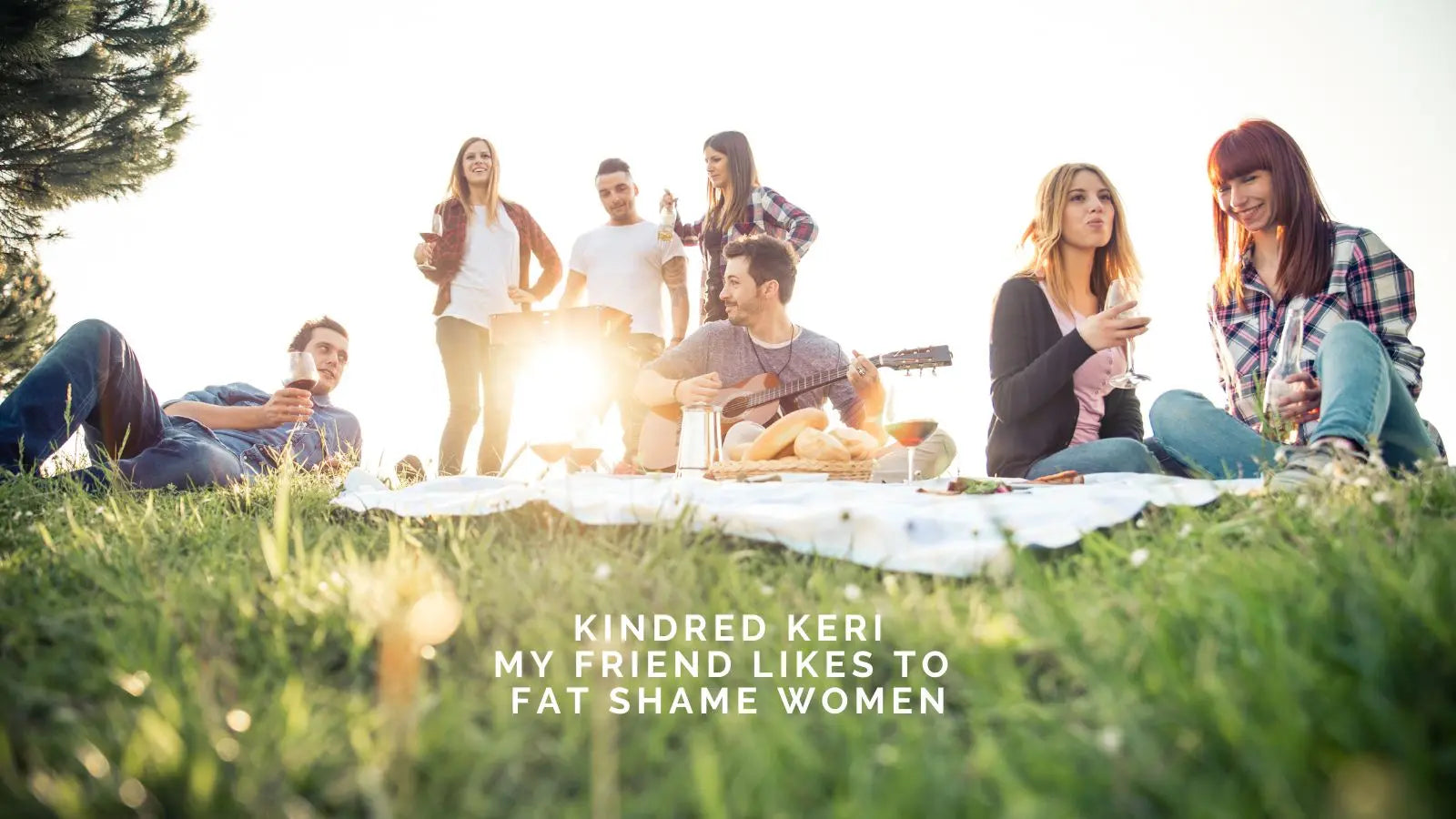 Kindred Keri: My Friend Likes to Fat Shame Women