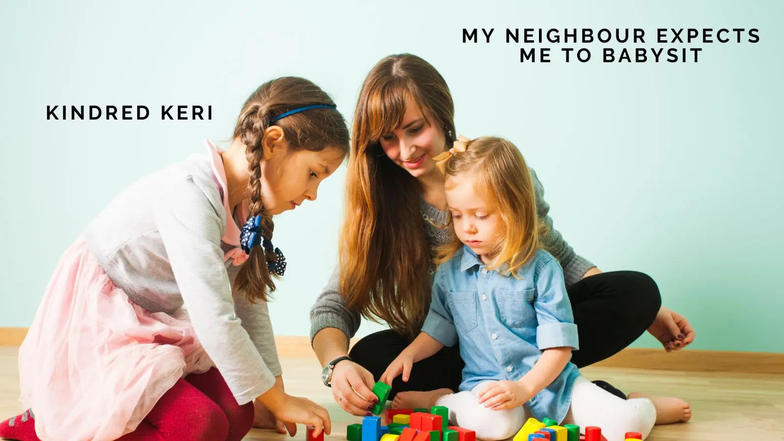 Kindred Keri: My Neighbour Expects Me to Babysit