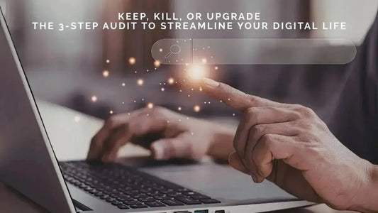 Keep, Kill, or Upgrade: The 3-Step Audit to Streamline Your Digital Life - DWC Magazine